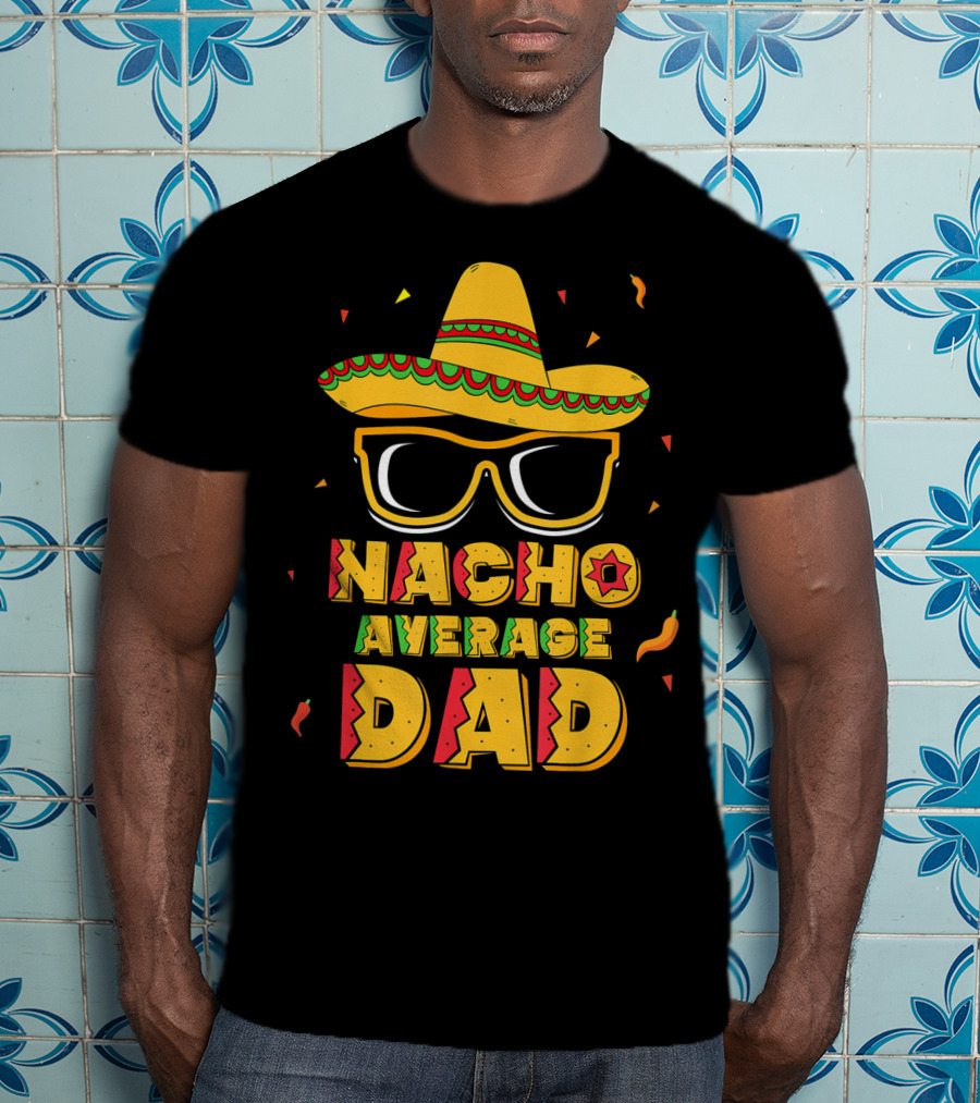 Nacho Average Dad Sombrero Sunglasses Cinco De Fiesta T-Shirt