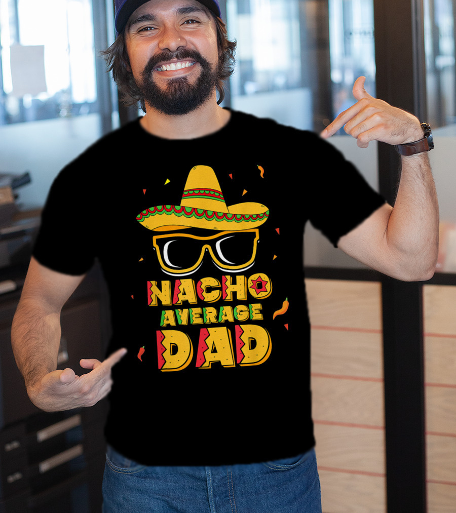 Nacho Average Dad Sombrero Sunglasses Cinco De Fiesta T-Shirt