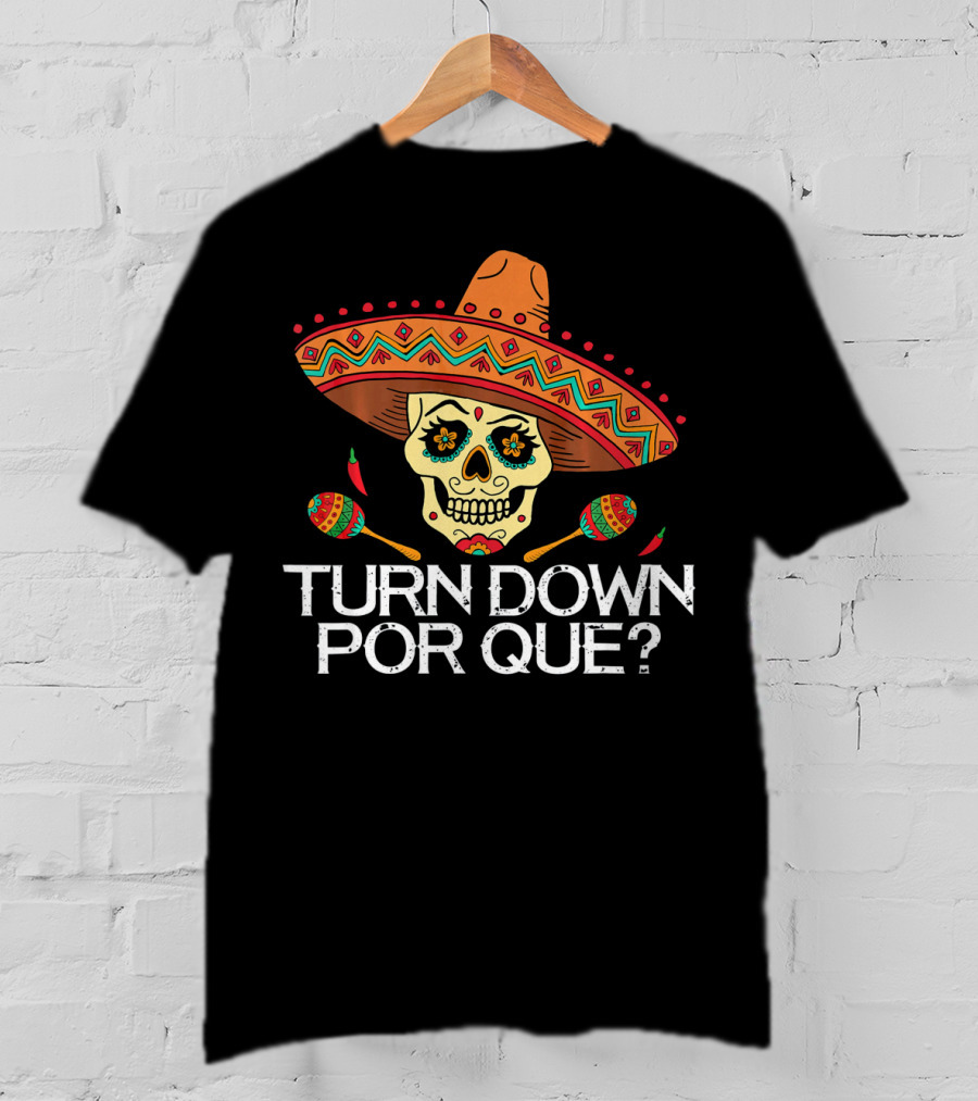 Turn Down Por Que Sugar Skull Sombrero Maracas T-Shirt