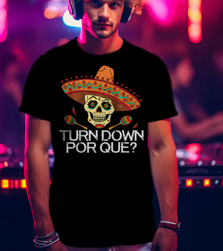 Turn Down Por Que Sugar Skull Sombrero Maracas T-Shirt