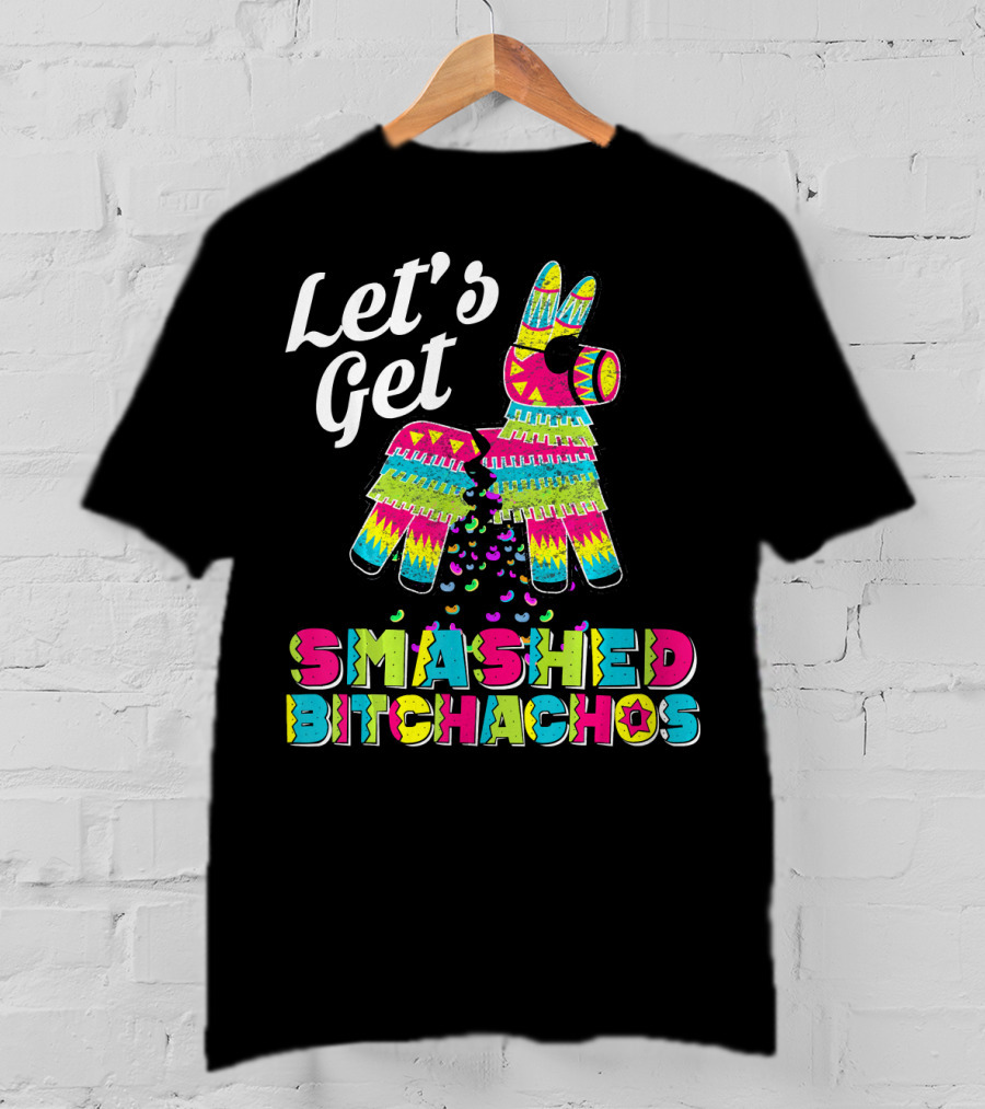 Let's Get Smashed Bitchachos Colorful Piñata Cinco De May T-Shirt