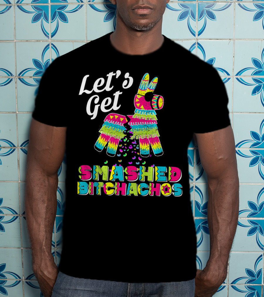 Let's Get Smashed Bitchachos Colorful Piñata Cinco De May T-Shirt