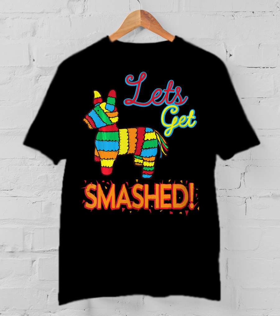 Lets Get Smashed Cinco De Mayo Pinata Fun T-Shirt
