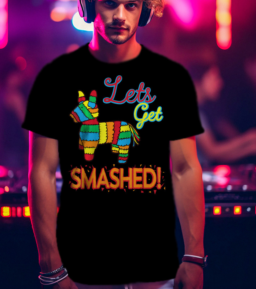 Lets Get Smashed Cinco De Mayo Pinata Fun T-Shirt