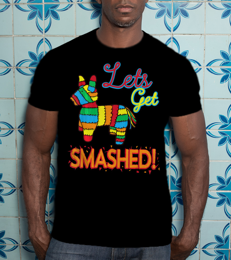 Lets Get Smashed Cinco De Mayo Pinata Fun T-Shirt