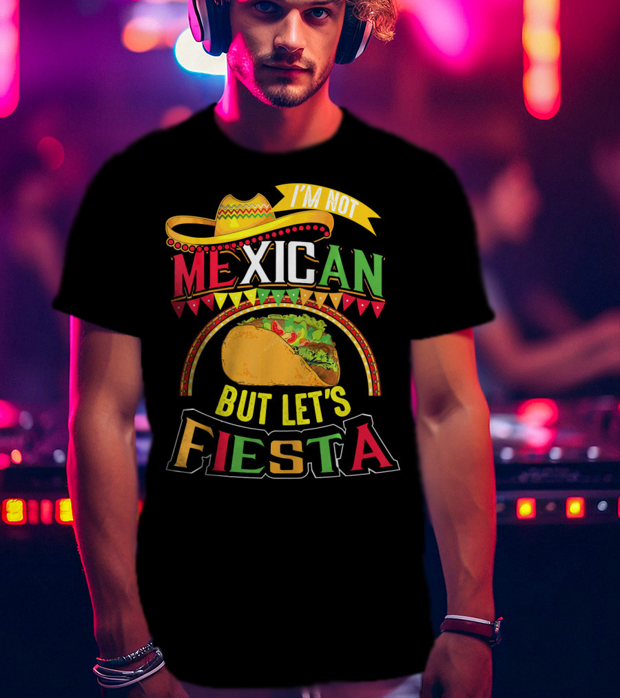 I'm Not Mexican But Let's Fiesta Cinco De Mayo Taco Hat T-Shirt