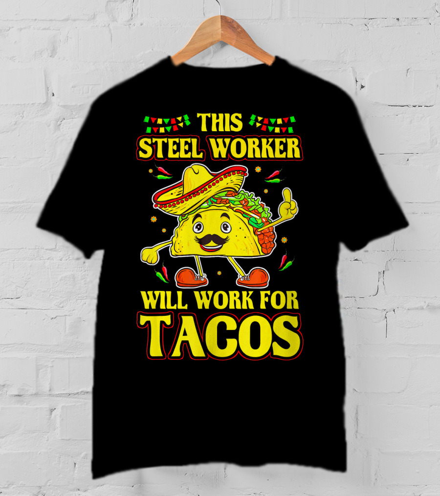 This Steel Worker Will Work For Tacos T-Shirt