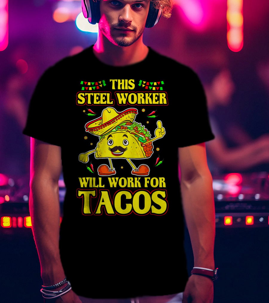 This Steel Worker Will Work For Tacos T-Shirt