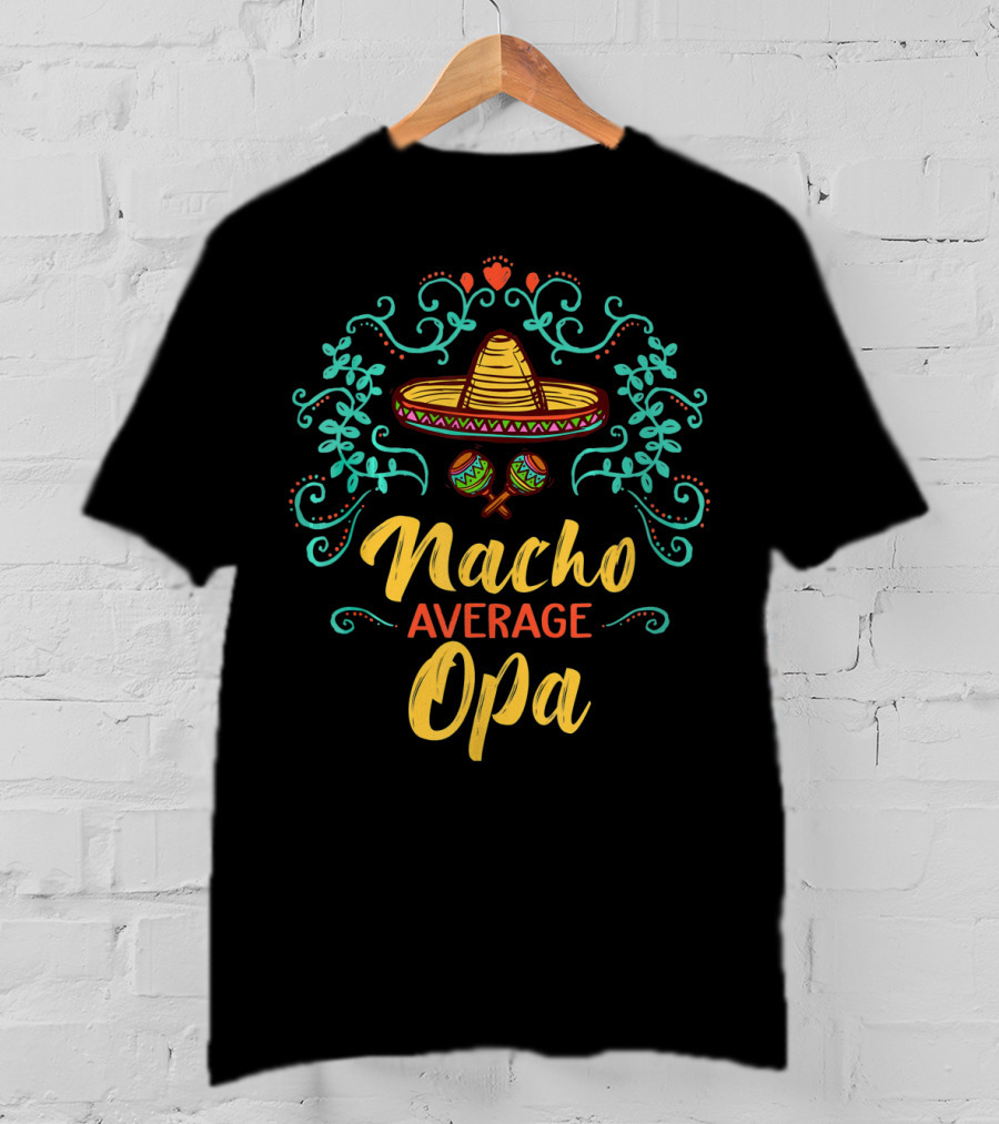 Cinco De Mayo Sombrero Nacho Average Opa T-Shirt