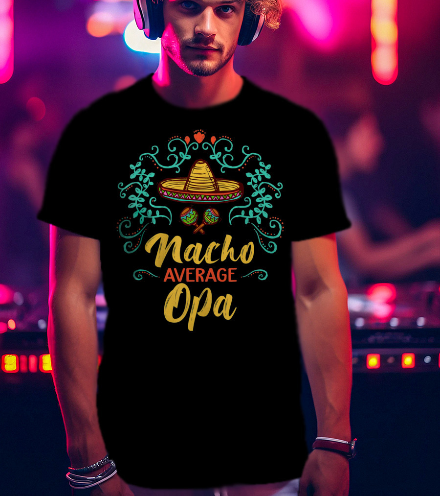 Cinco De Mayo Sombrero Nacho Average Opa T-Shirt