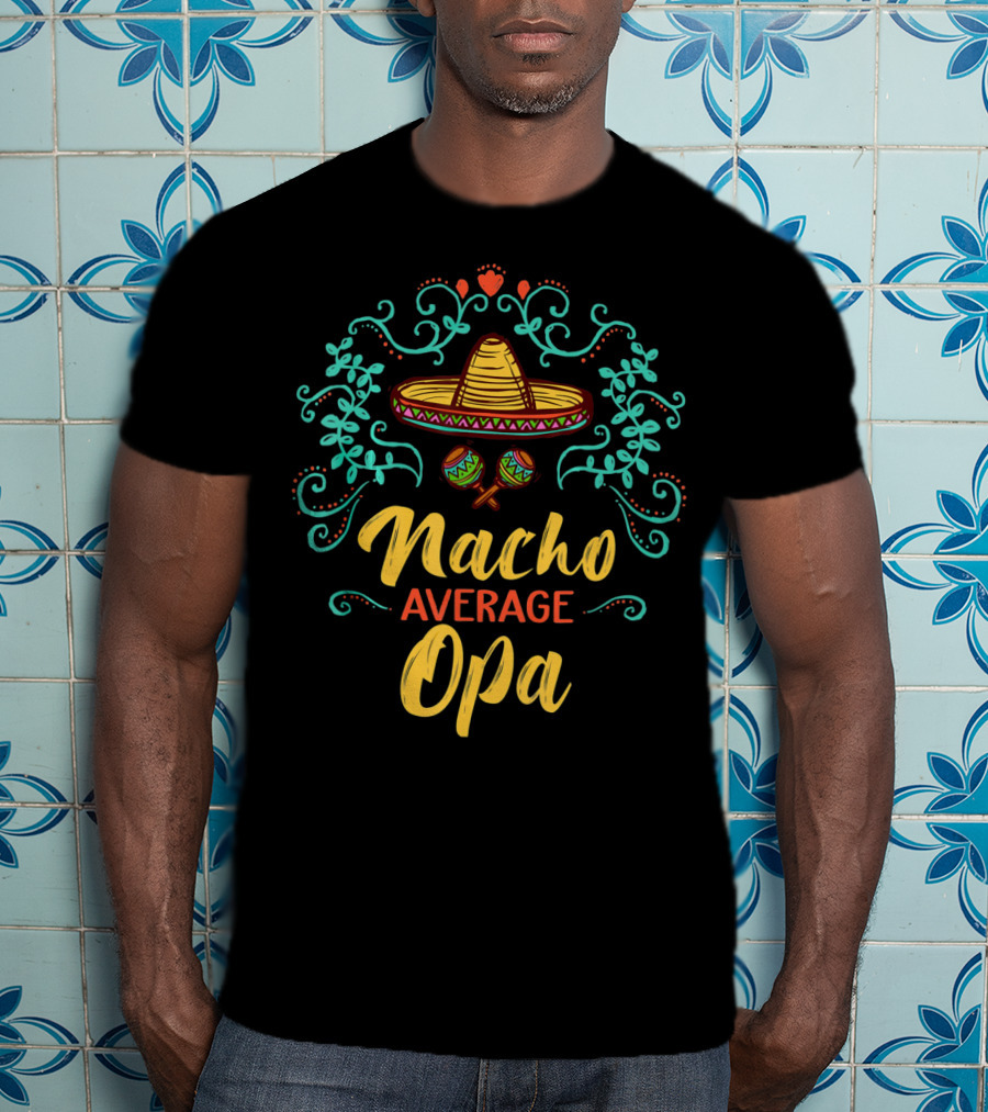 Cinco De Mayo Sombrero Nacho Average Opa T-Shirt