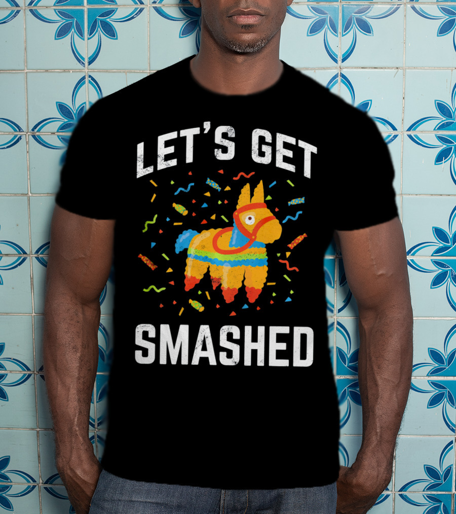 Let's Get Smashed Pinata Cinco De Mayo Fun T-Shirt