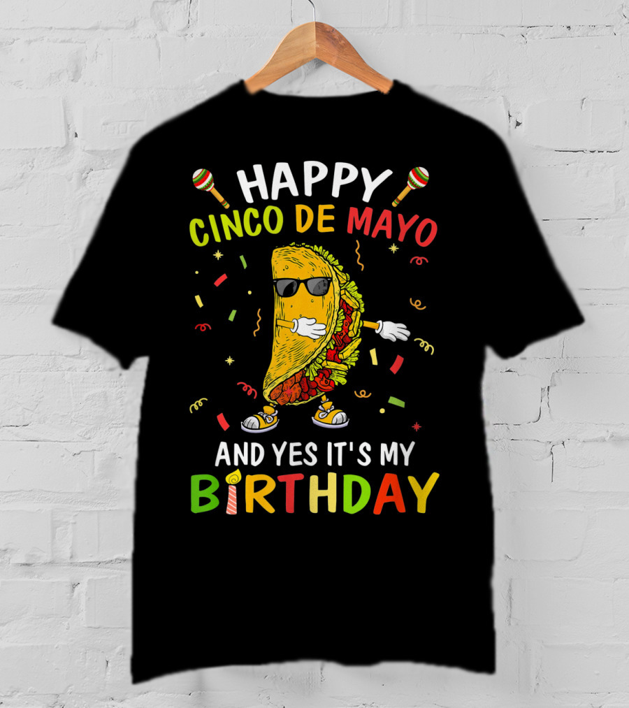 Happy Cinco De Mayo And Yes It's My Birthday Taco T-Shirt