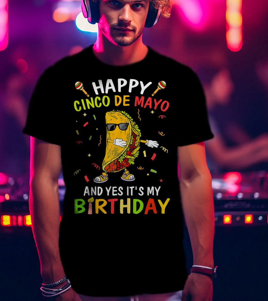 Happy Cinco De Mayo And Yes It's My Birthday Taco T-Shirt