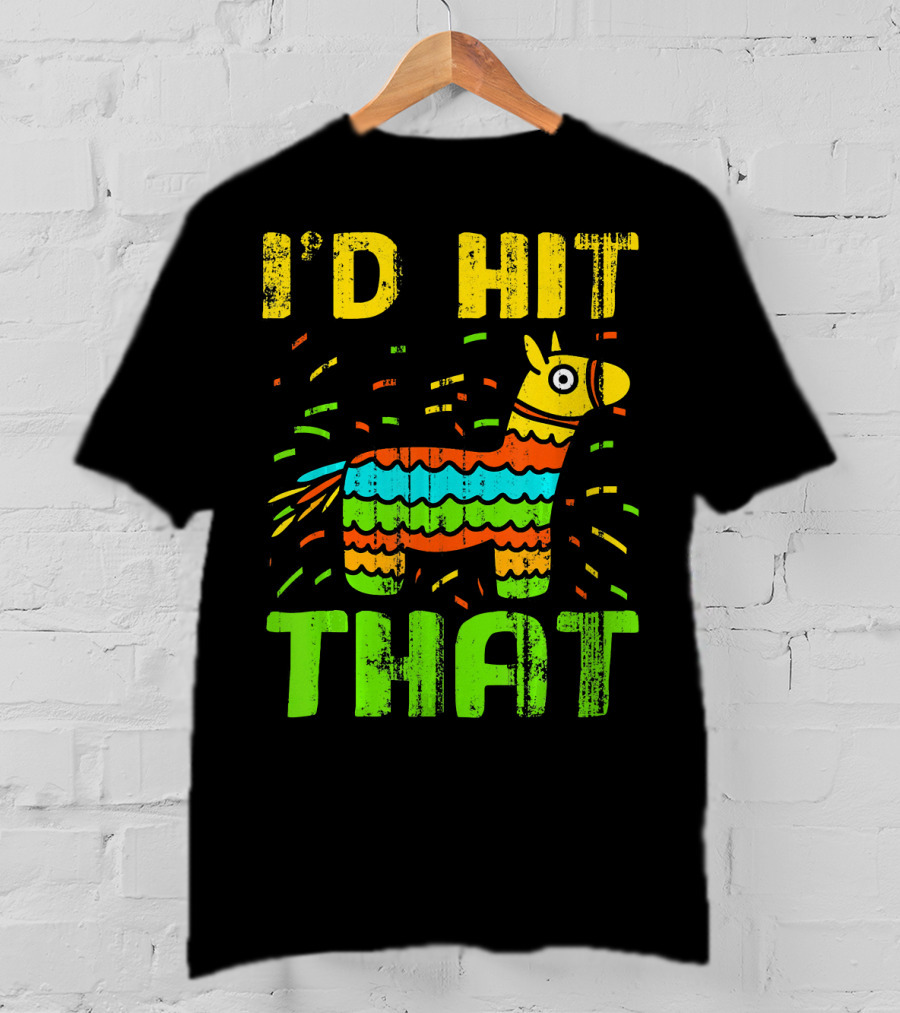 I'd Hit That Cinco De Mayo Funny Mexi Piñata T-Shirt