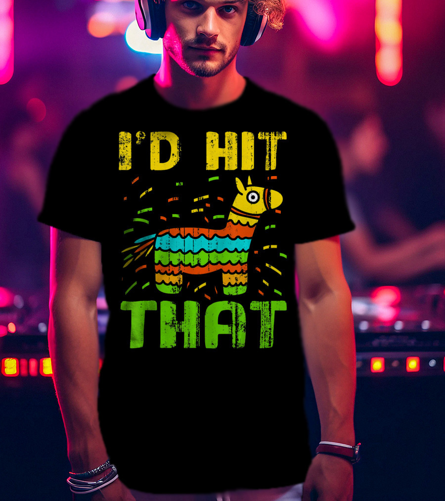 I'd Hit That Cinco De Mayo Funny Mexi Piñata T-Shirt