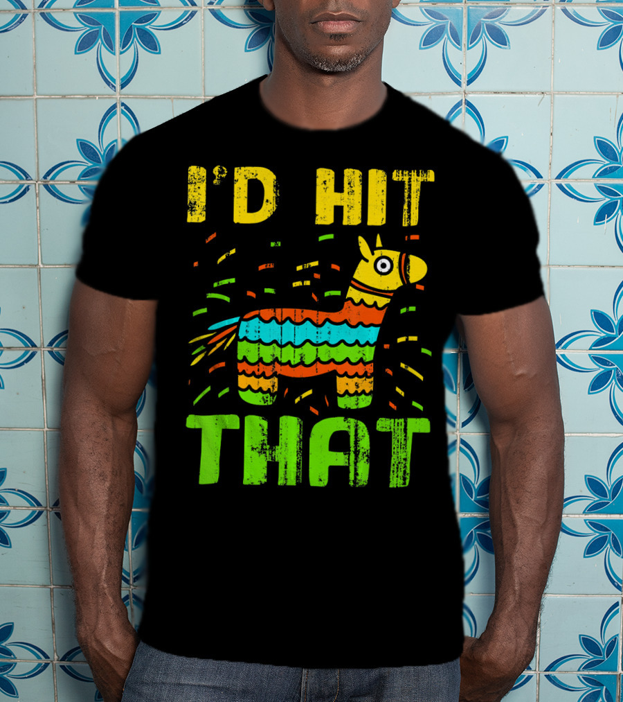 I'd Hit That Cinco De Mayo Funny Mexi Piñata T-Shirt