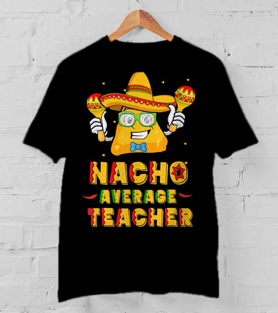 Nacho Average Teacher Cinco De Mayo Fiesta Sombrero Maracas T-Shirt