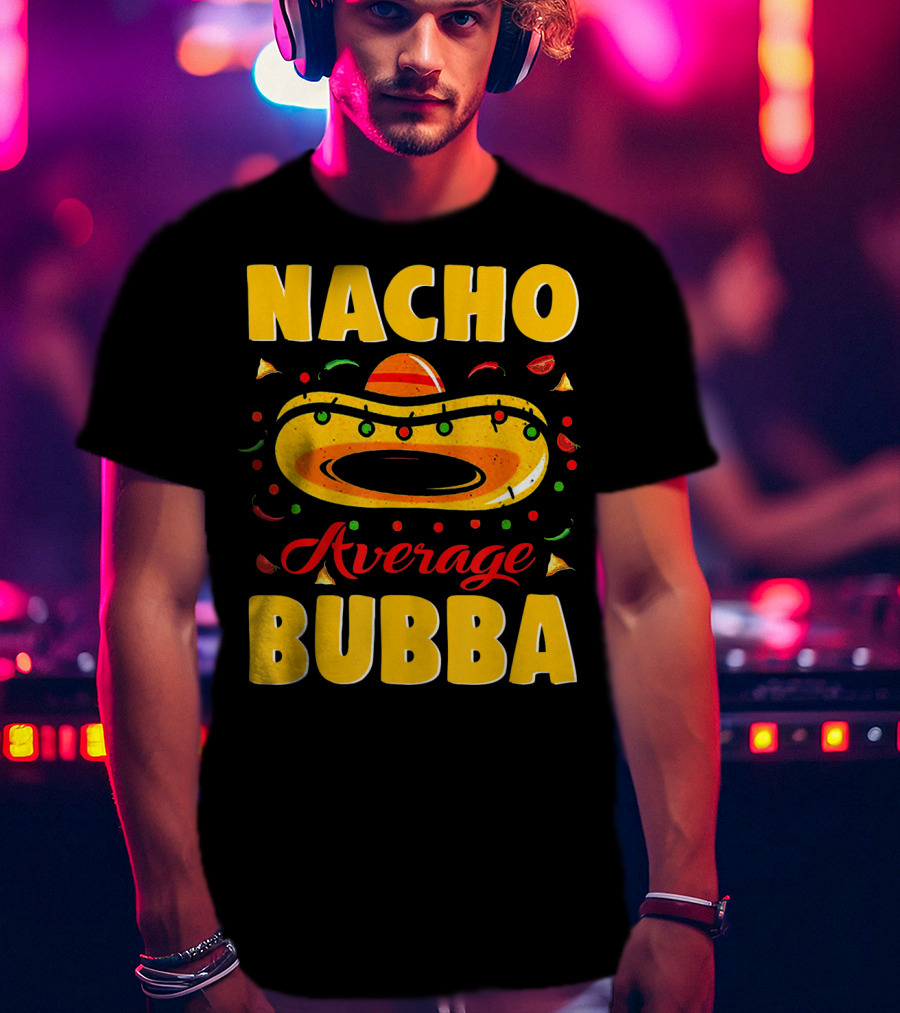 Nacho Average Bubba Sombrero Fiesta Elements T-Shirt