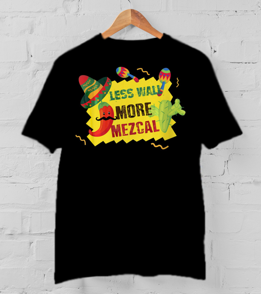 Less Wall More Mezcal Sombrero Maracas Cactus Pepper T-Shirt