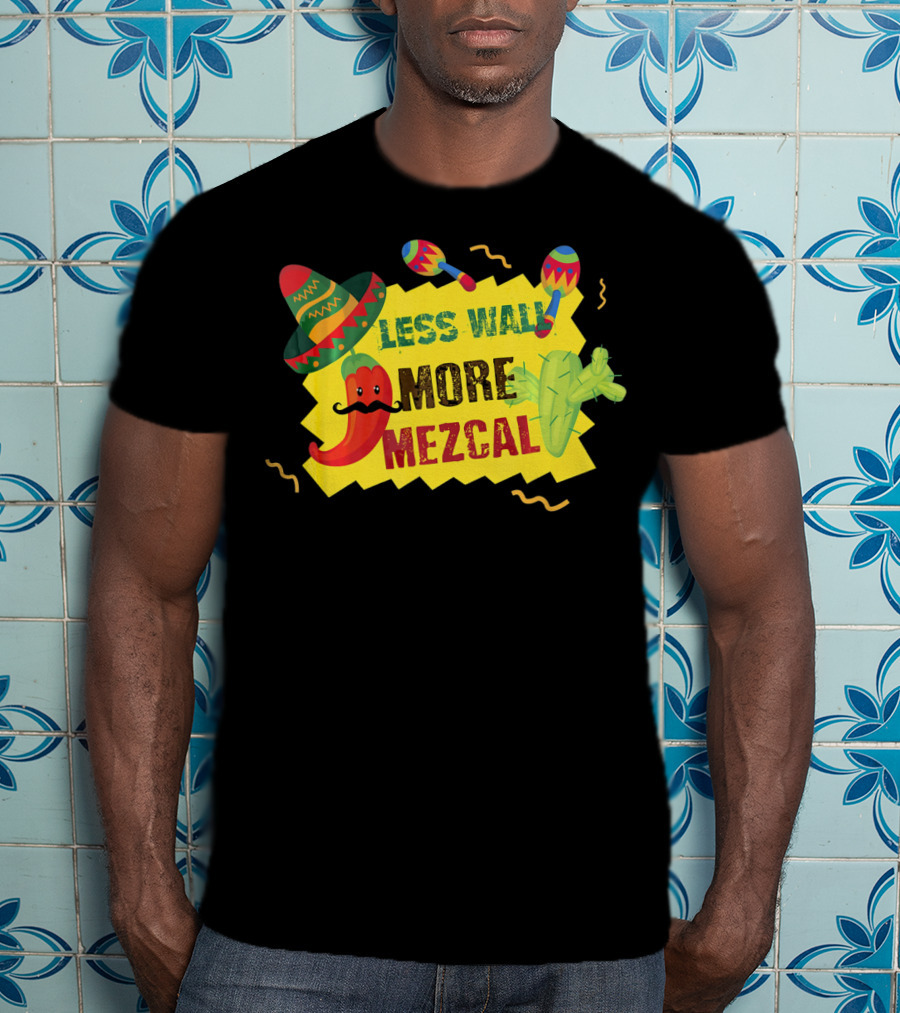 Less Wall More Mezcal Sombrero Maracas Cactus Pepper T-Shirt