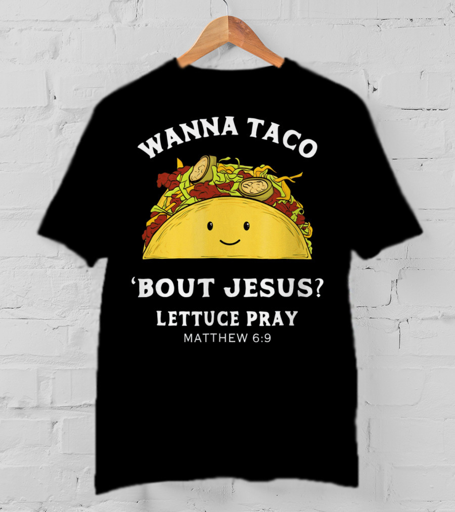 Wanna Taco 'Bout Jesus? Lettuce Pray Matthew 6:9 T-Shirt