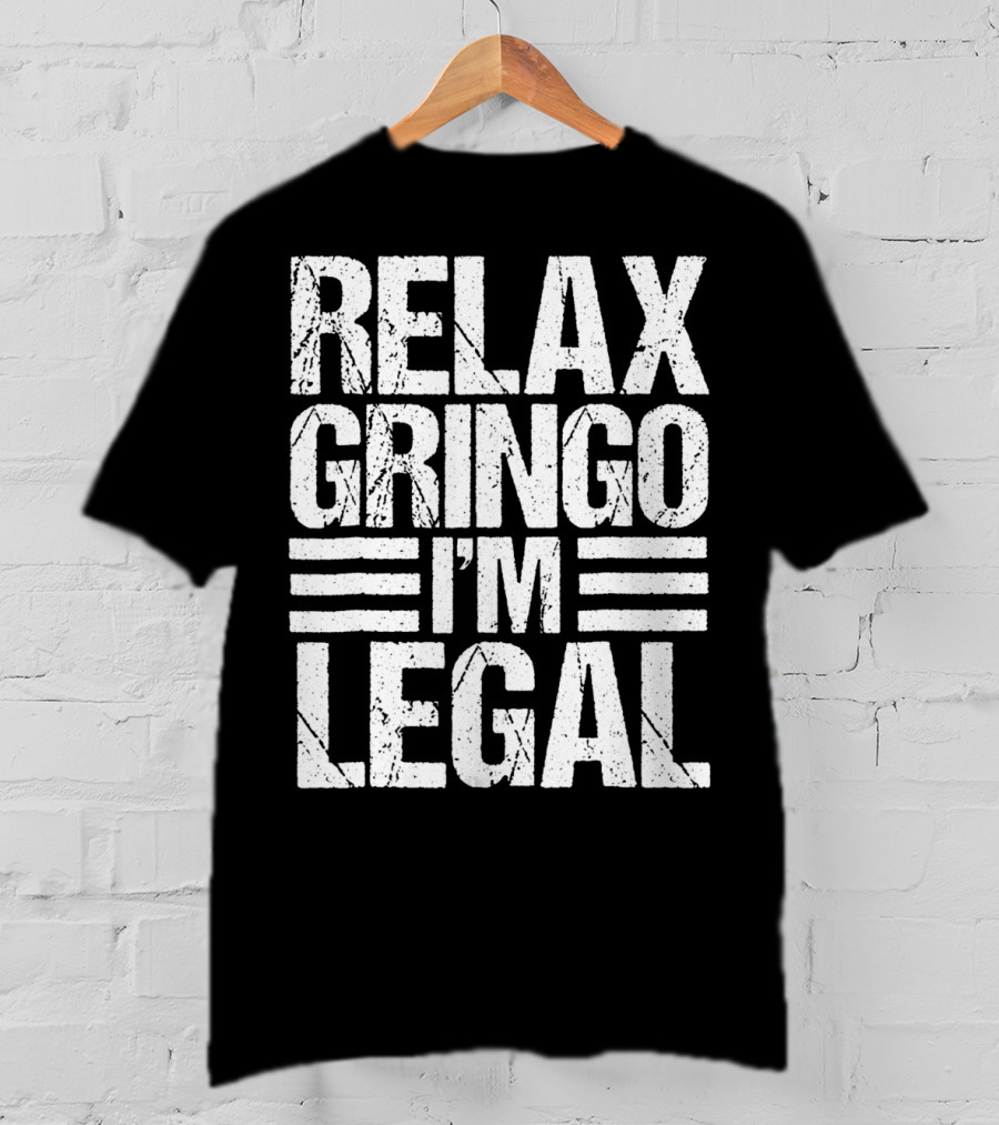 Funny Relax Gringo I'm Legal Immigration Phrase T-Shirt