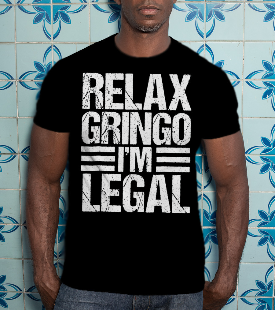 Funny Relax Gringo I'm Legal Immigration Phrase T-Shirt