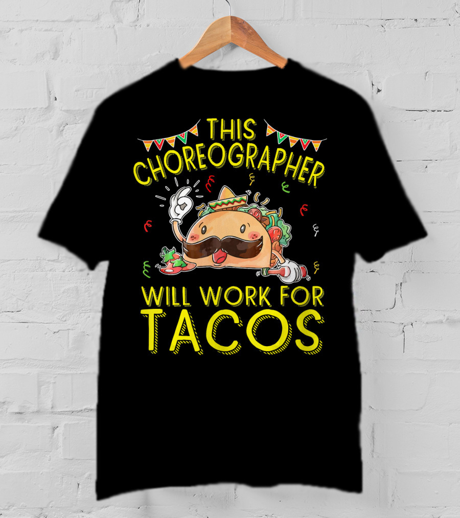 This Choreographer Will Work For Tacos T-Shirt