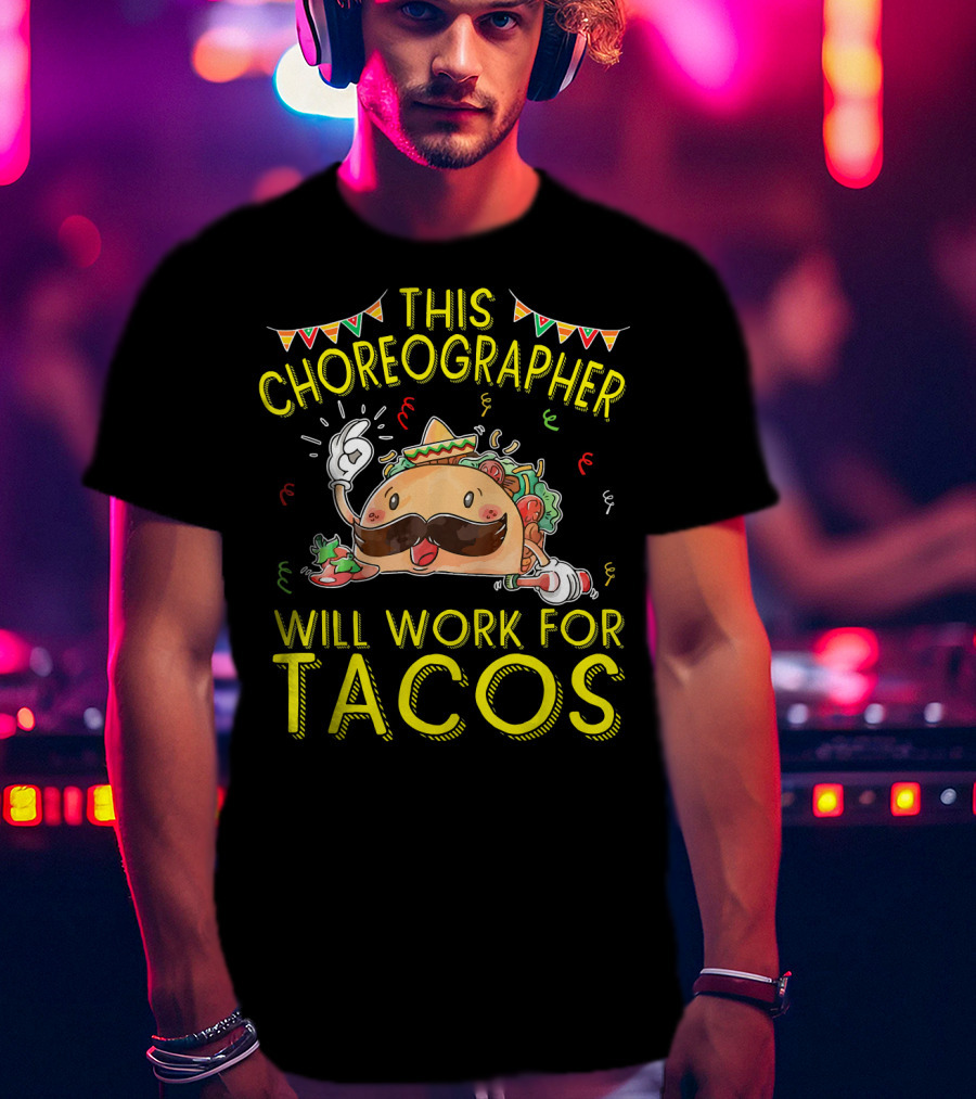 This Choreographer Will Work For Tacos T-Shirt