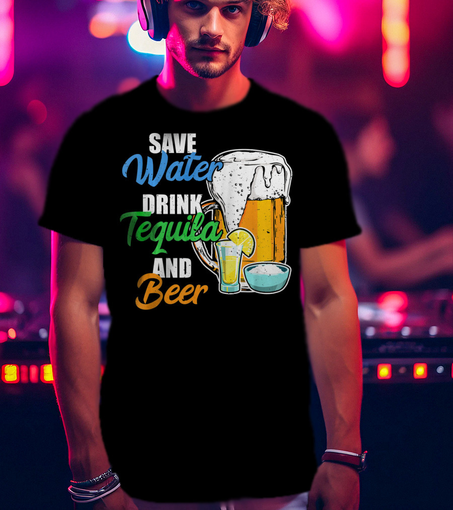 Save Water Drink Tequila And Beer Cinco Fiesta T-Shirt