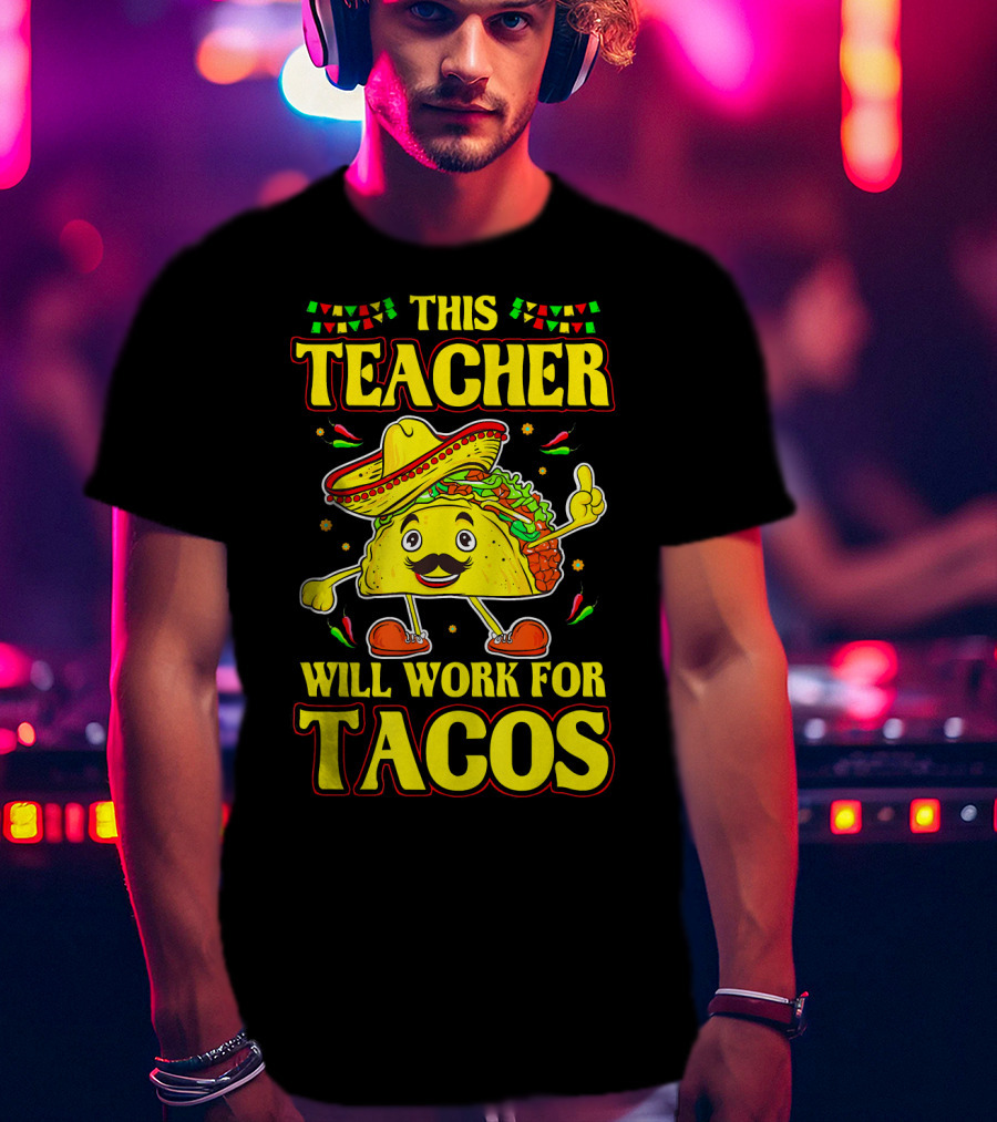 This Teacher Will Work For Tacos Funny Cinco De Mayo Mexican Taco Lover T-Shirt