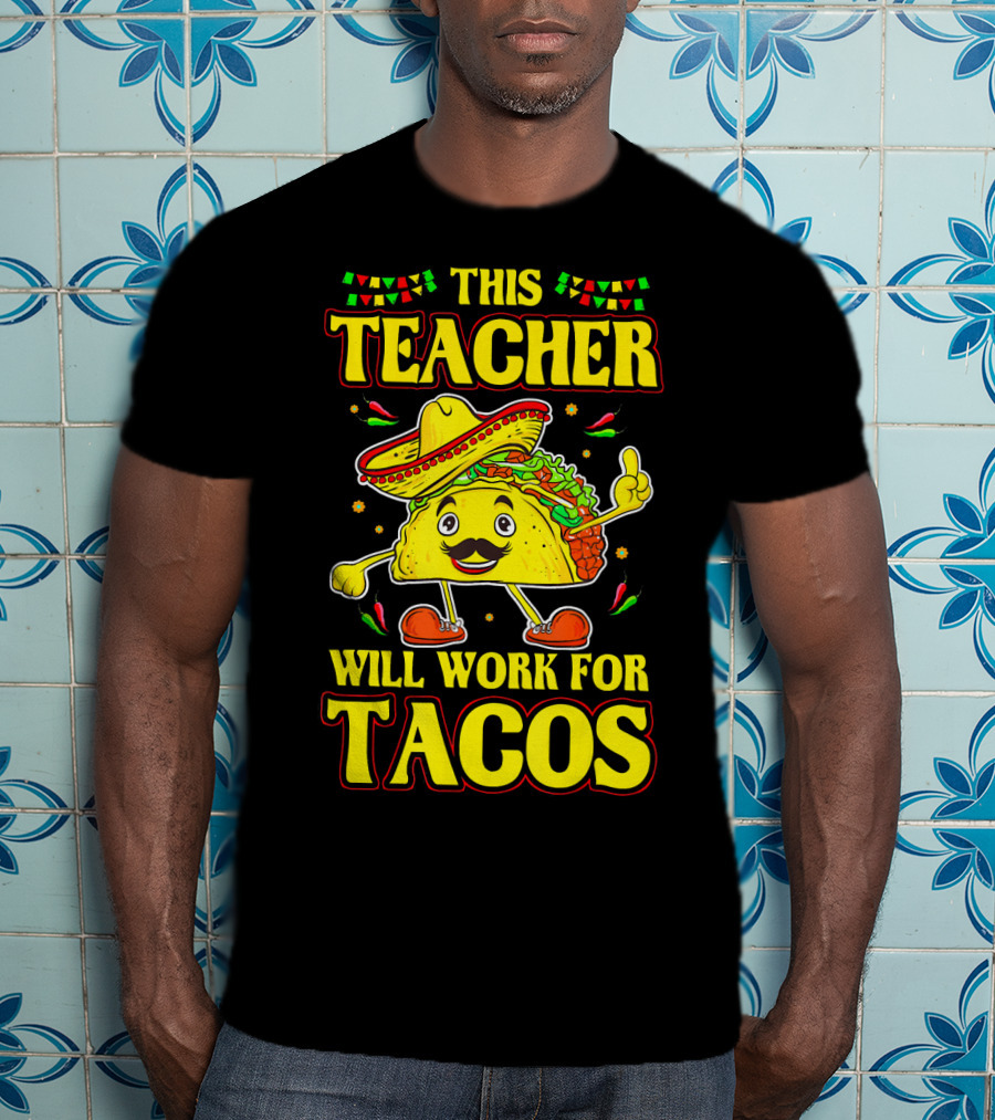This Teacher Will Work For Tacos Funny Cinco De Mayo Mexican Taco Lover T-Shirt