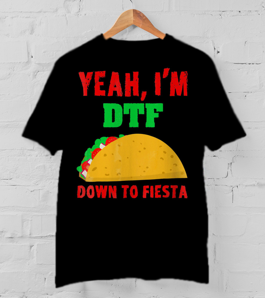 Yeah I'm Down To Fiesta Taco Funny Cinco De Mayo Mens DTF T-Shirt