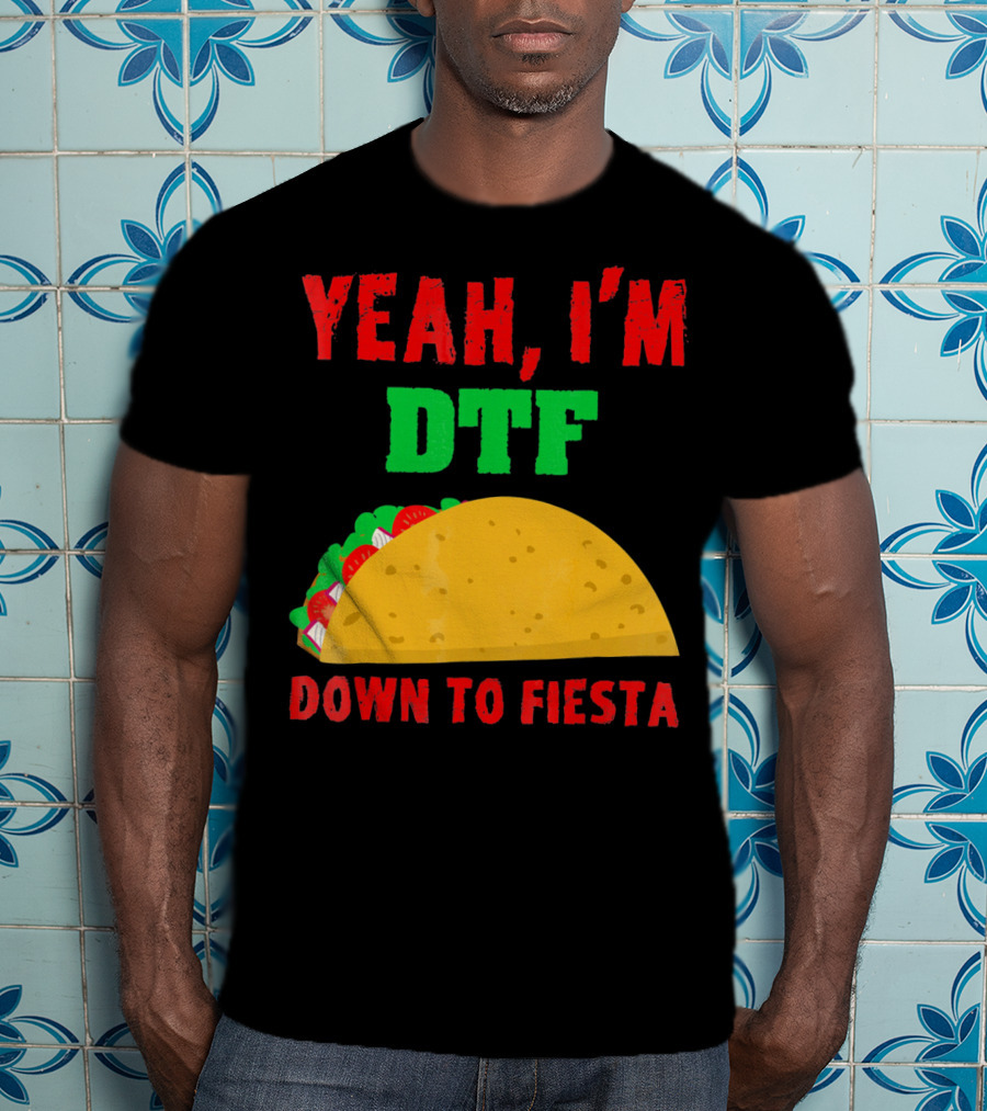 Yeah I'm Down To Fiesta Taco Funny Cinco De Mayo Mens DTF T-Shirt