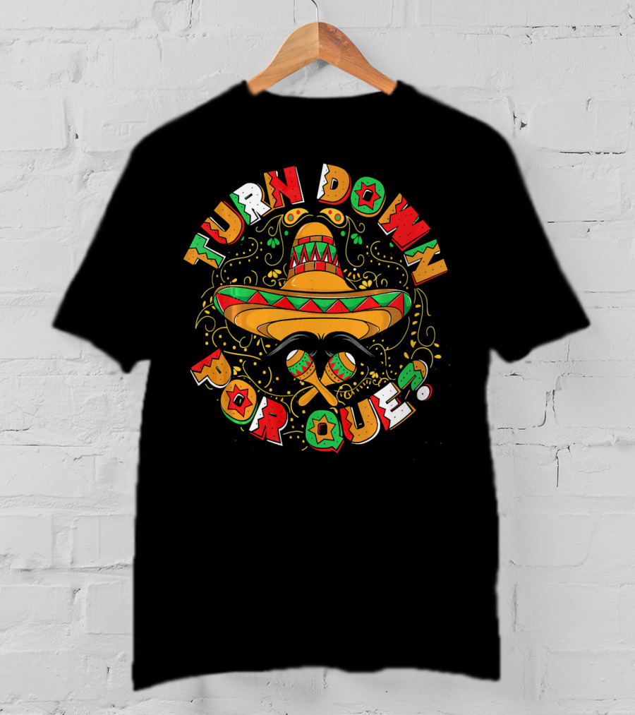 Turn Down Por Que Sombrero Cinco De Mayo Festive T-Shirt