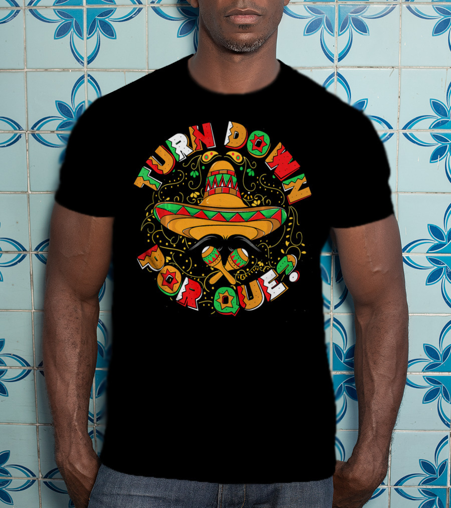 Turn Down Por Que Sombrero Cinco De Mayo Festive T-Shirt