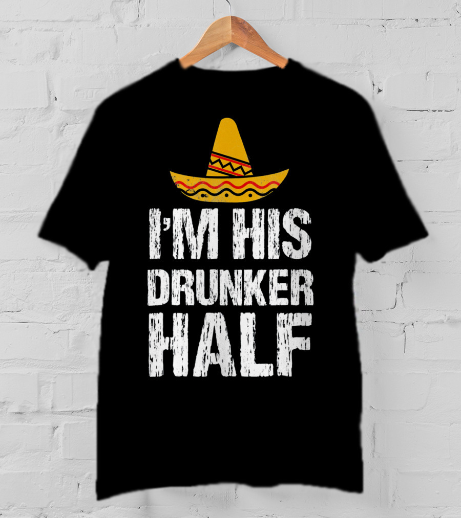 I'm His Drunker Half Sombrero Funny Cinco De Mayo T-Shirt