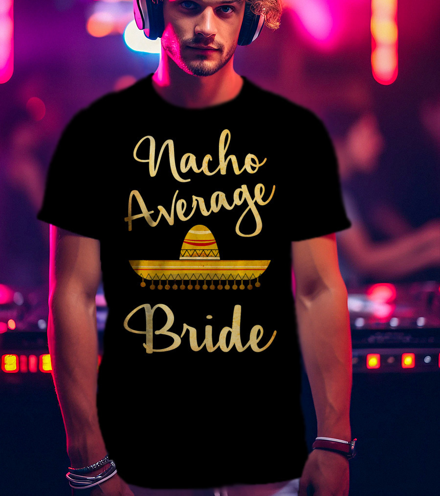 Nacho Average Bride Sombrero T-Shirt