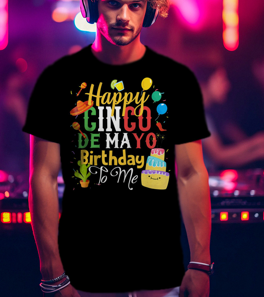 Happy Cinco De Mayo Birthday To Me T-Shirt