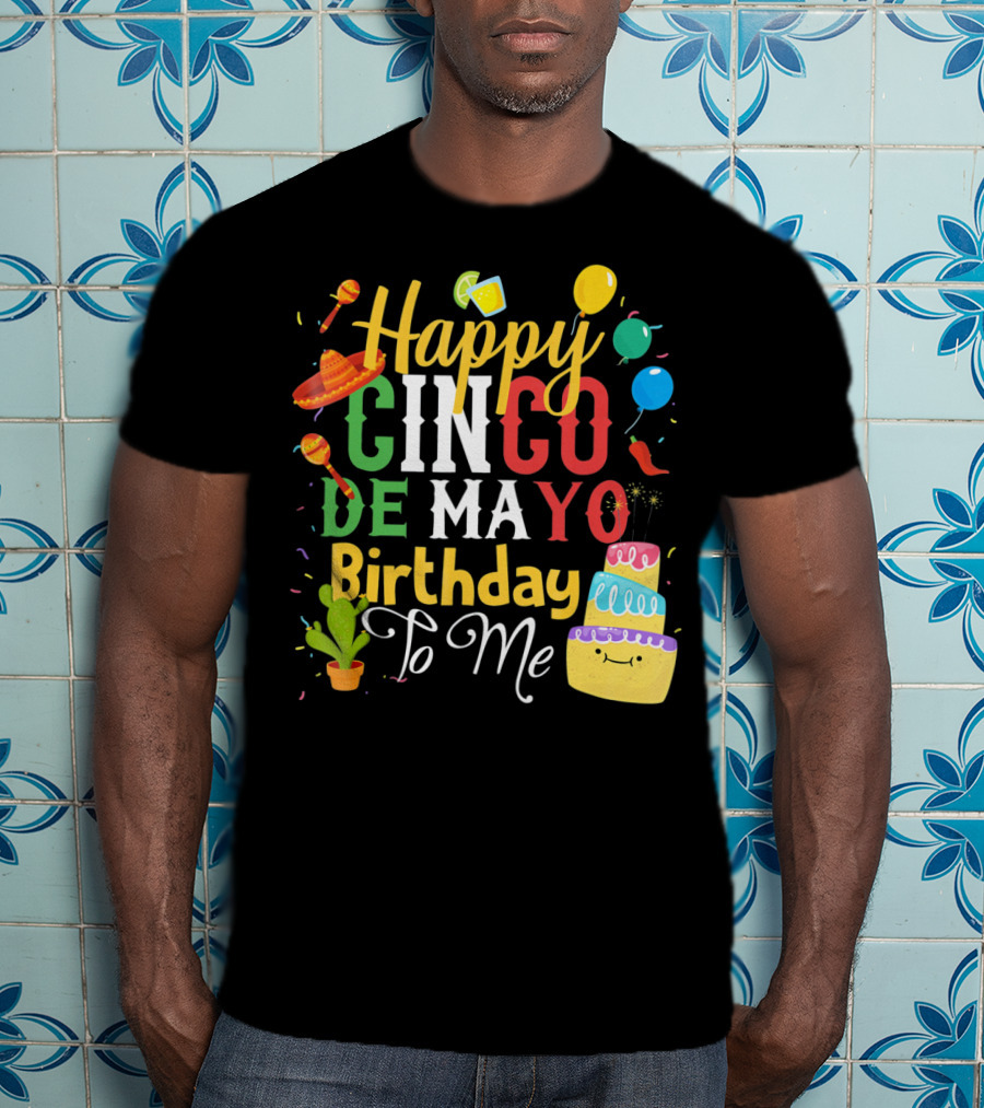 Happy Cinco De Mayo Birthday To Me T-Shirt