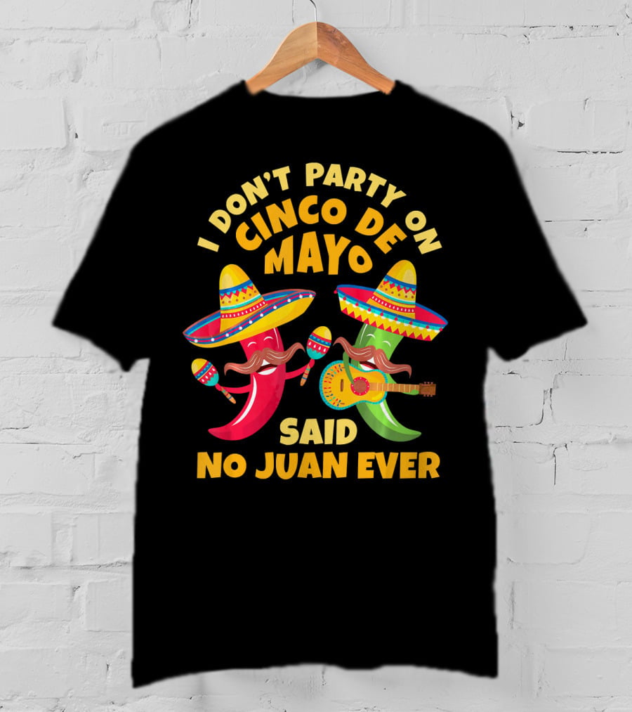 I Don't Party On Cinco De Mayo Said No Juan Ever T-Shirt