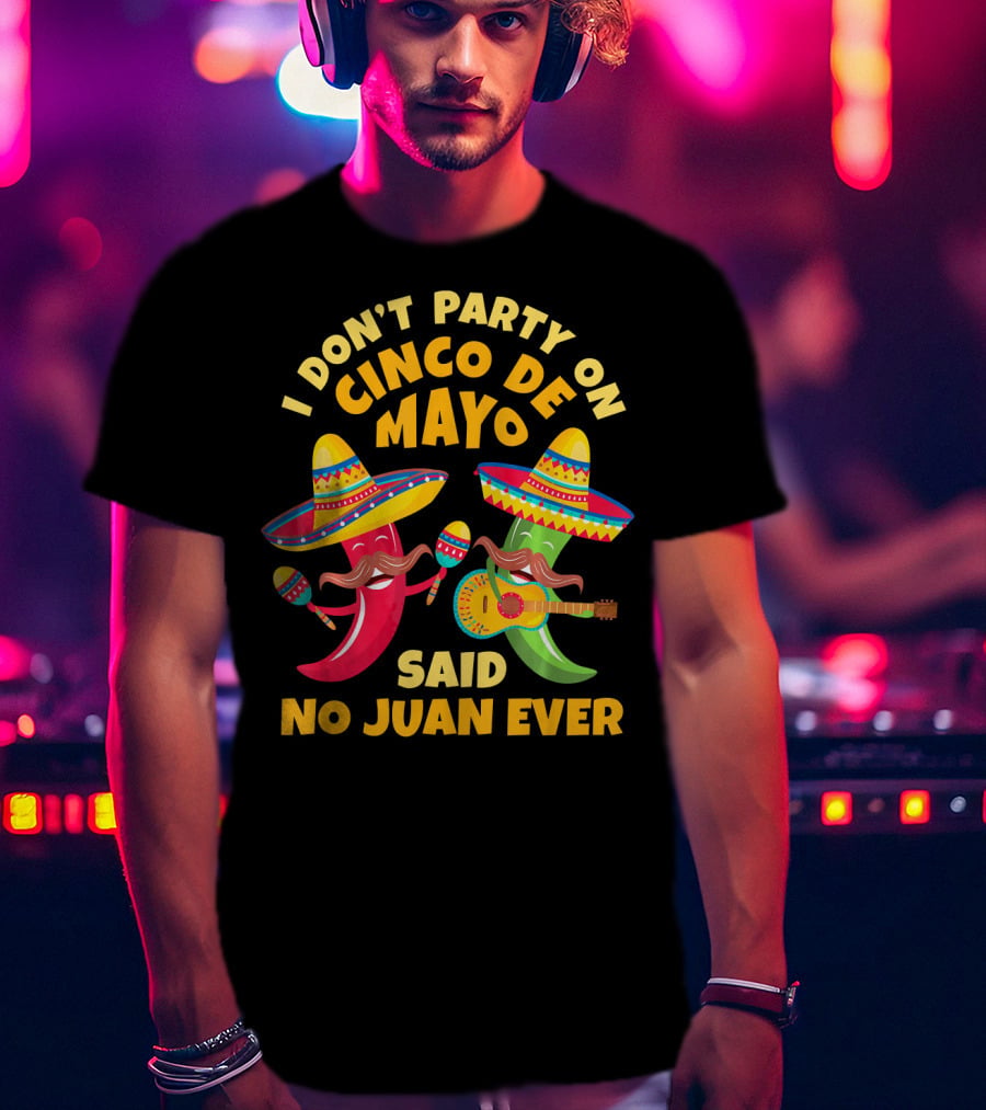 I Don't Party On Cinco De Mayo Said No Juan Ever T-Shirt