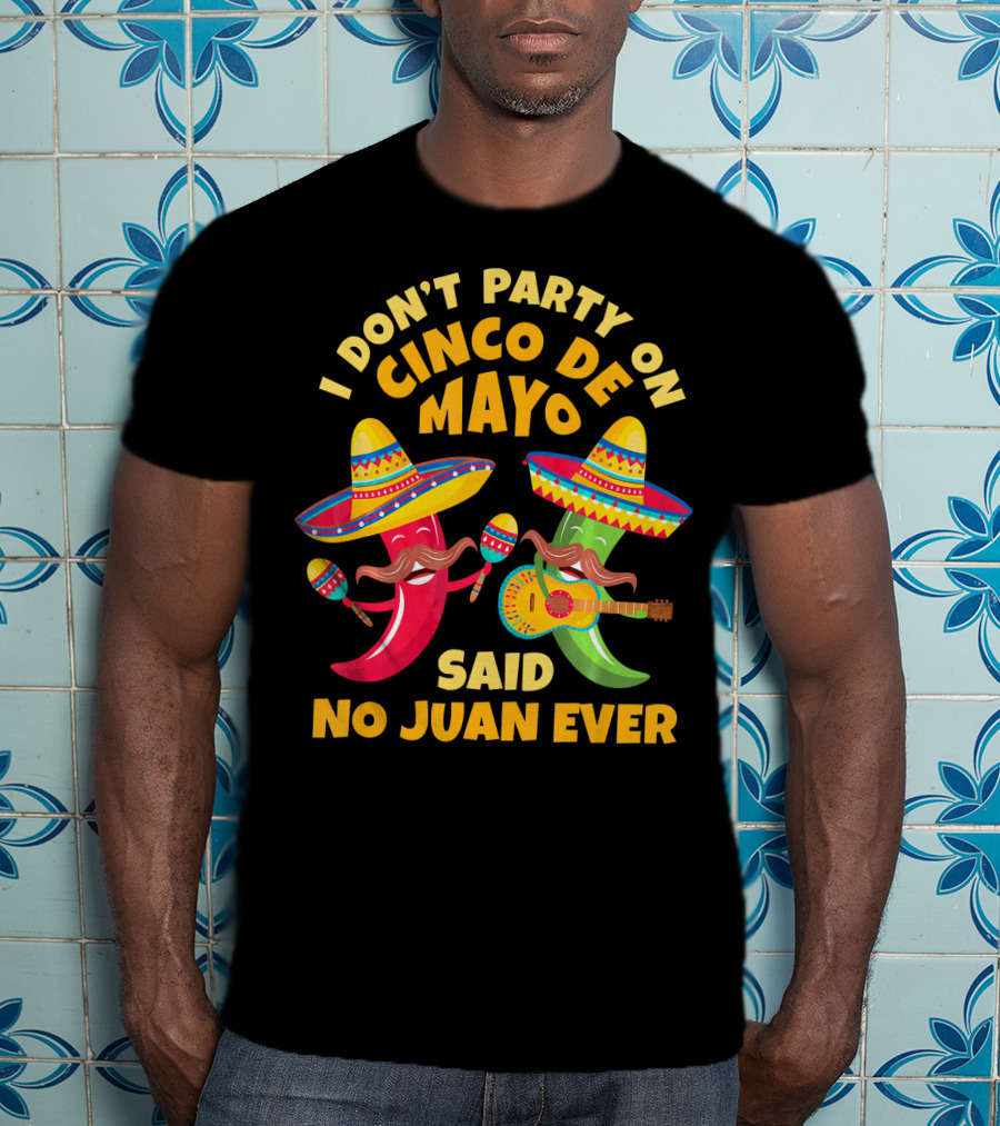 I Don't Party On Cinco De Mayo Said No Juan Ever T-Shirt