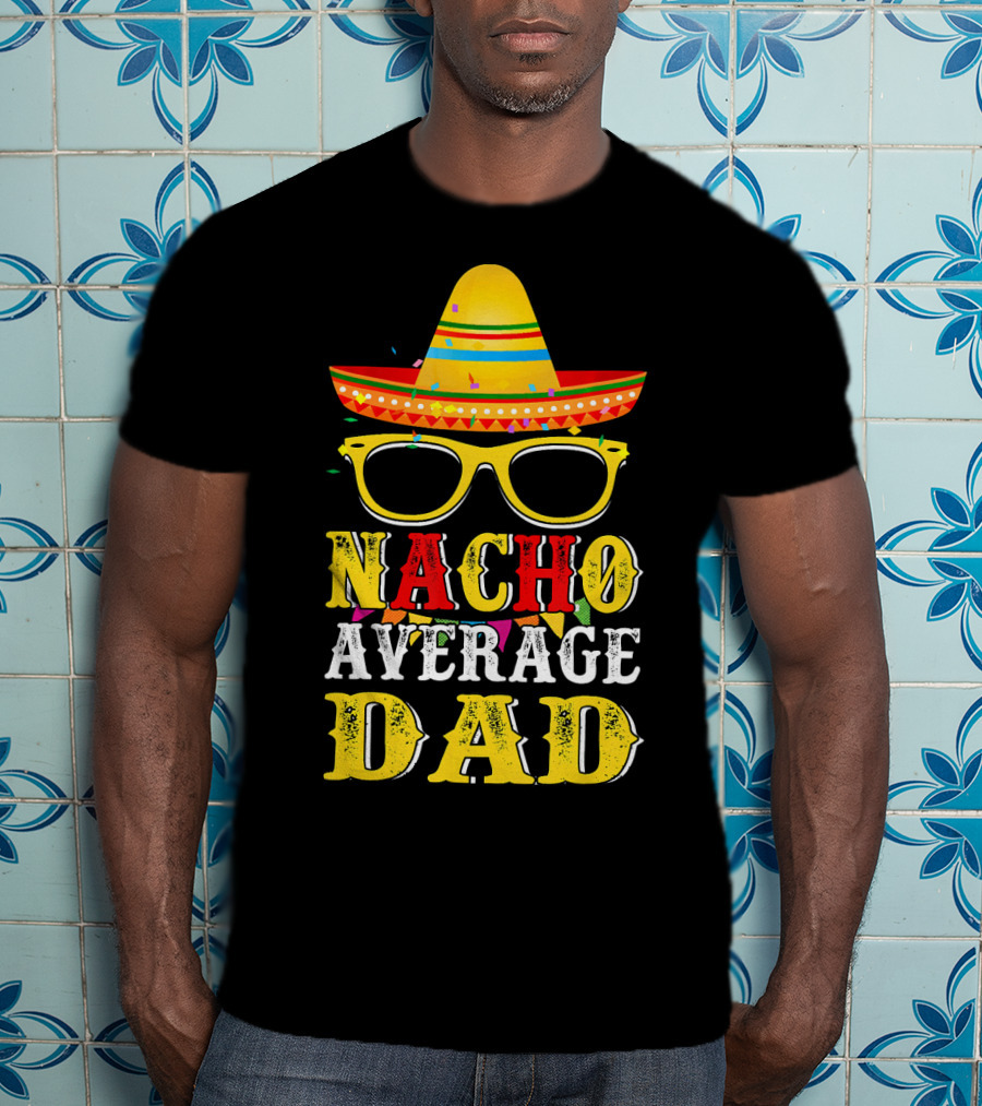Nacho Average Dad Sombrero Glasses Fiesta Fun T-Shirt