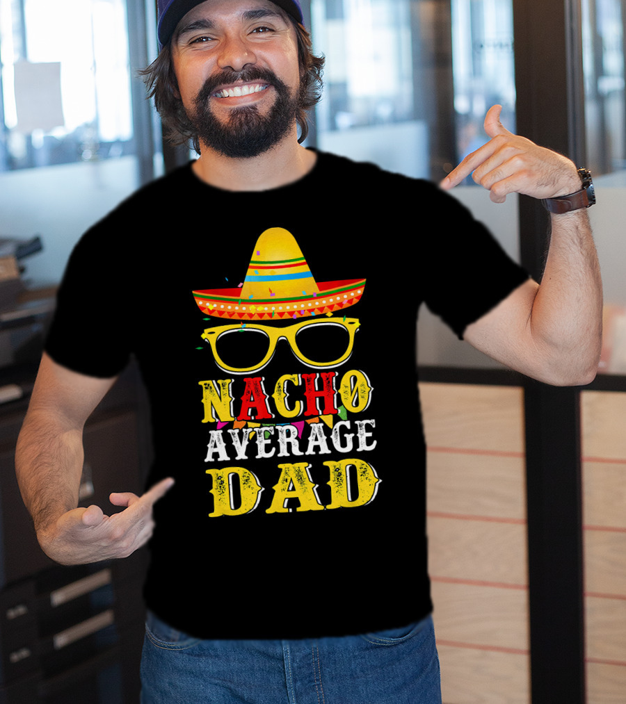 Nacho Average Dad Sombrero Glasses Fiesta Fun T-Shirt