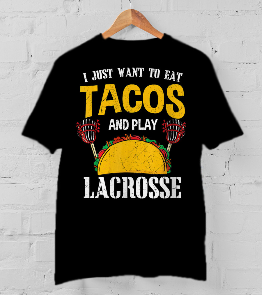 I Just Want To Eat Tacos And Play Lacrosse T-Shirt
