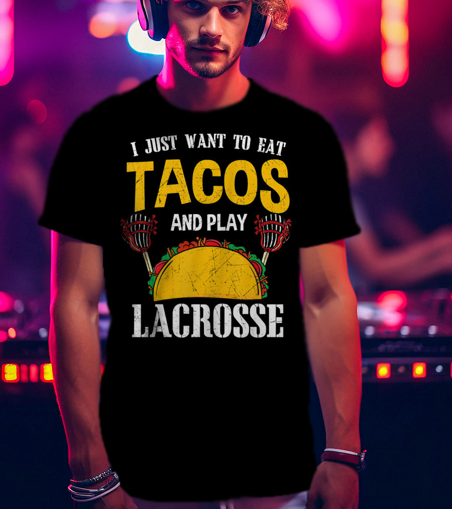 I Just Want To Eat Tacos And Play Lacrosse T-Shirt
