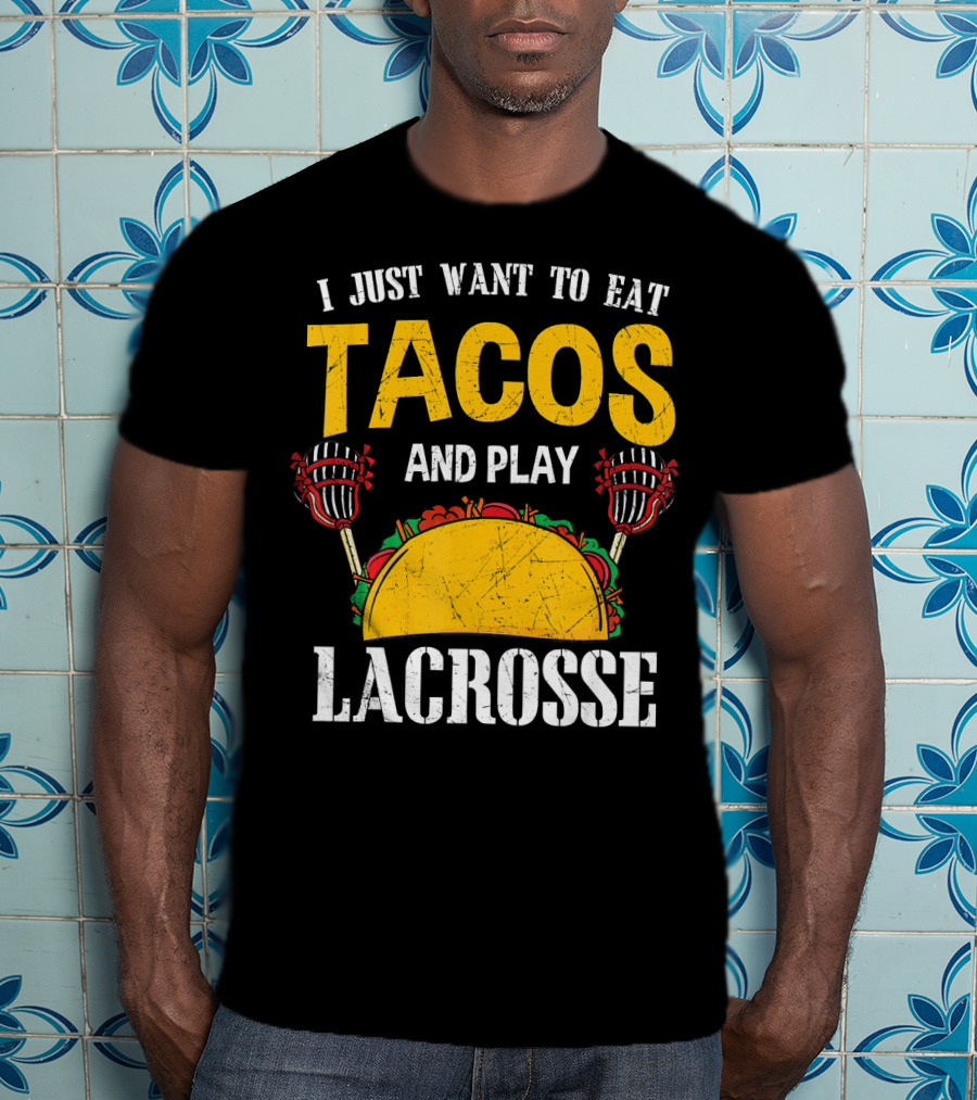 I Just Want To Eat Tacos And Play Lacrosse T-Shirt