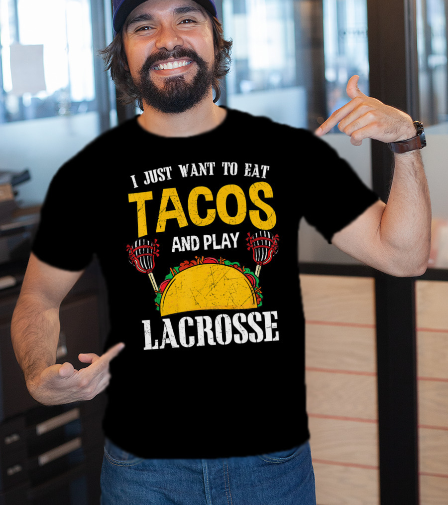 I Just Want To Eat Tacos And Play Lacrosse T-Shirt